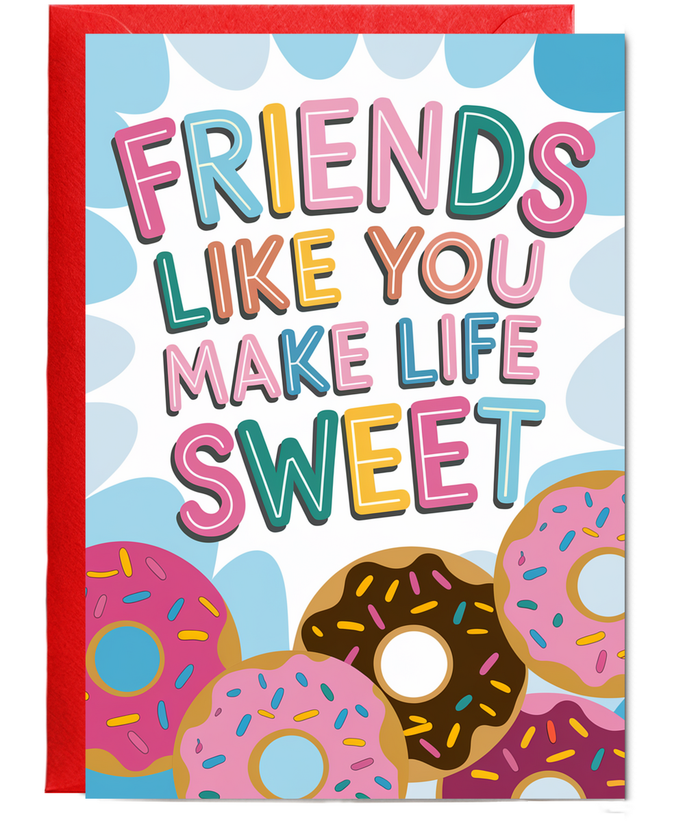 Friends Like You Make Life Sweet