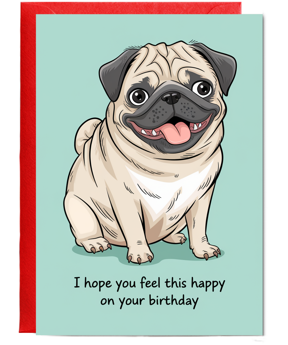 Birthday card Funny I hope you feel this happy pug