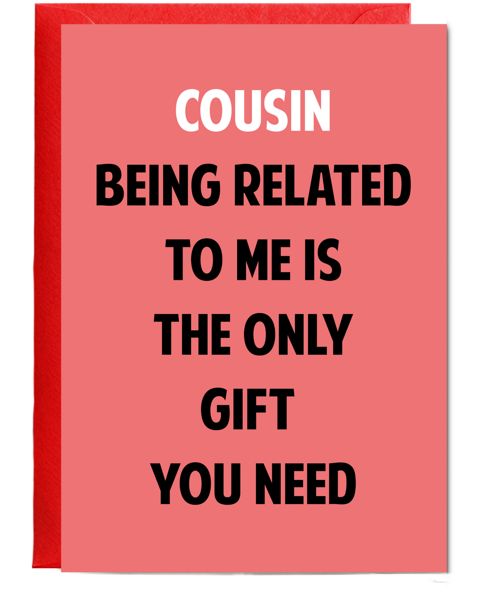 Funny Birthday Card for Cousin Only Gift You Need
