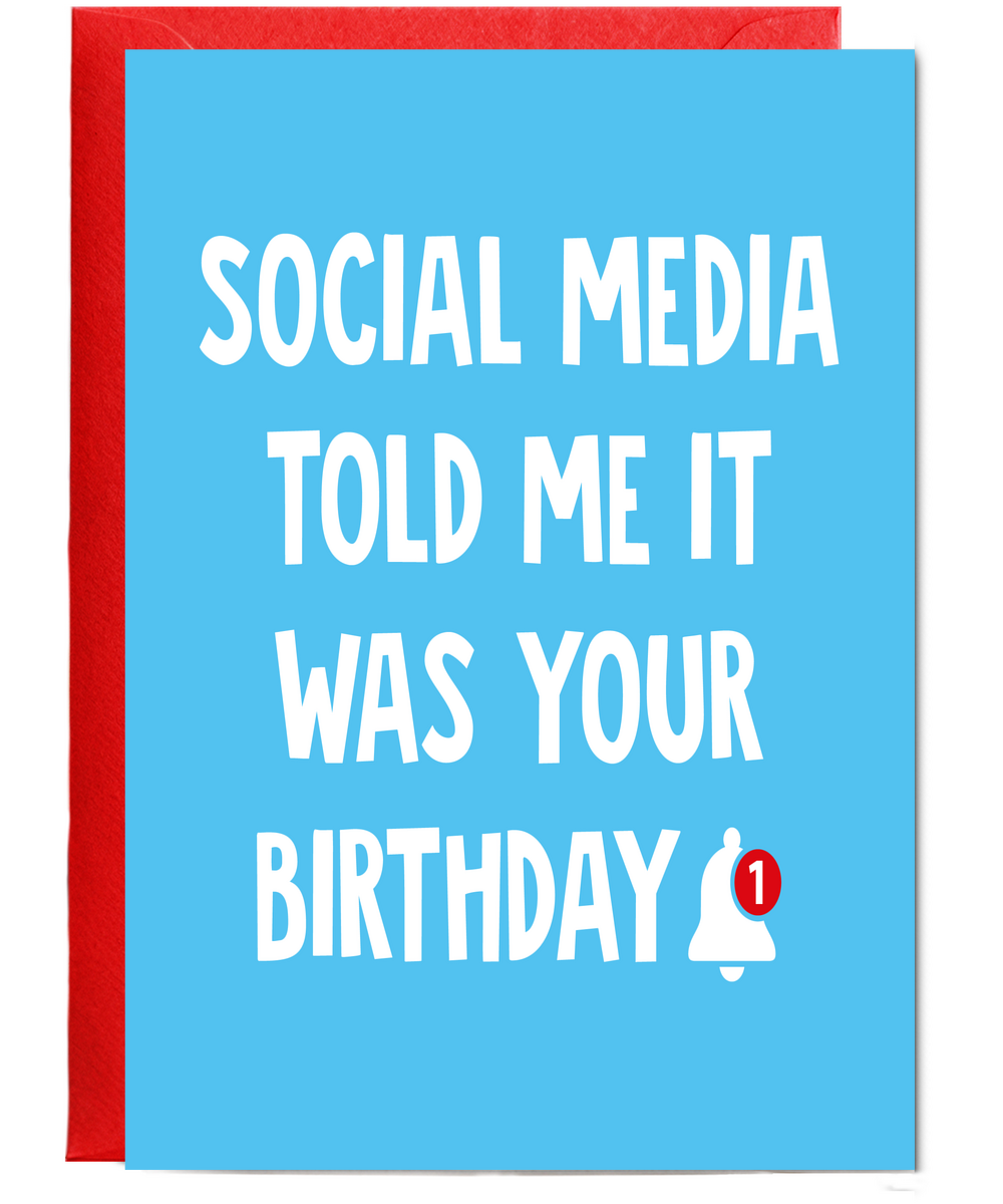 Social Media Told Me it was Your Birthday