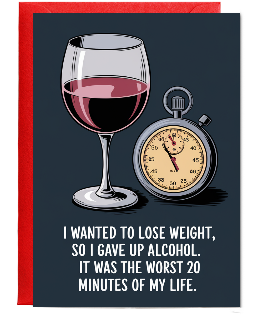 I wanted to lose weight, so I gave up alcohol. It was the worst 20 minutes of my life.