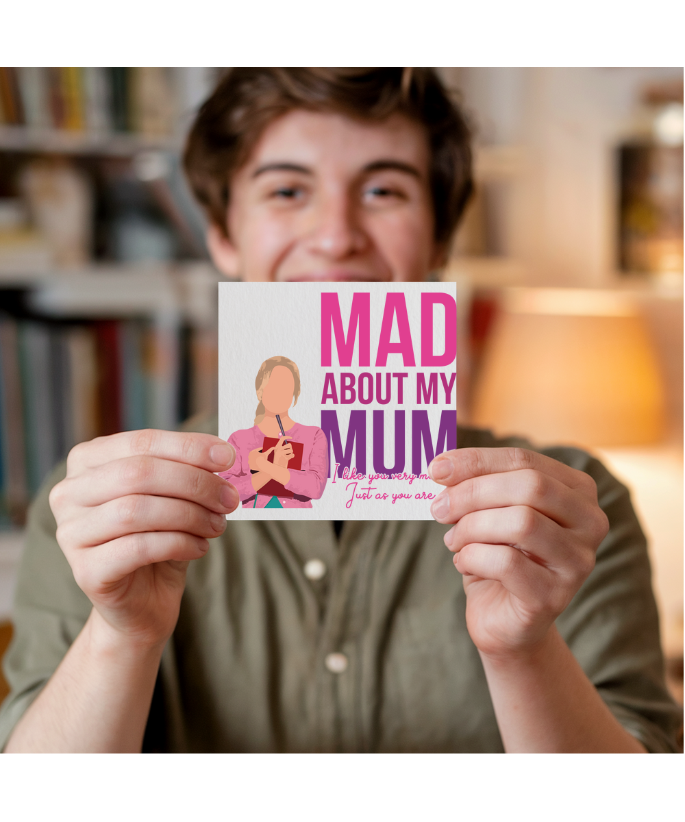Mad about my mum, i like you very much. just as you are