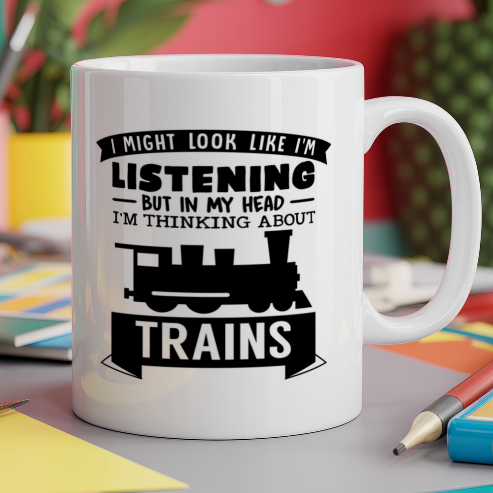 I Might look like I'm listening But in my Head I'm thinking about trains