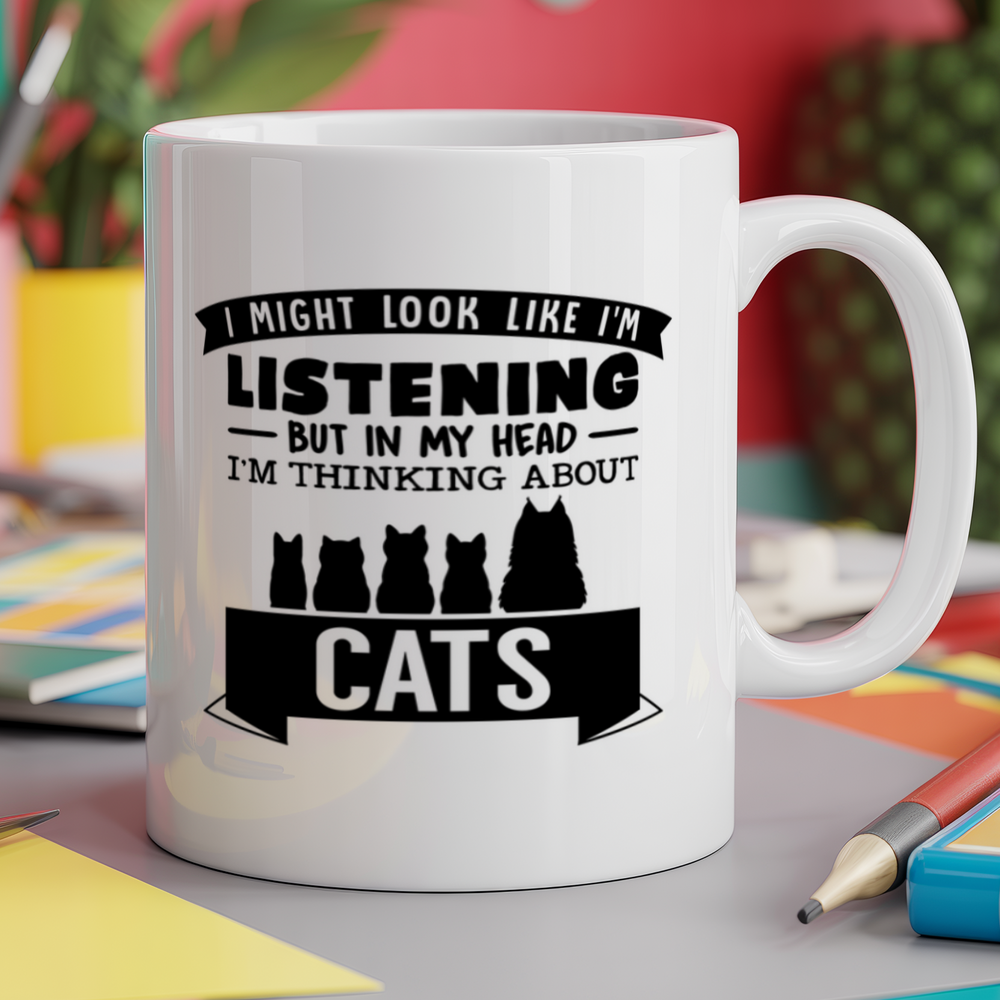 I Might Look Like I'm Listening But In My Head I'm Thinking About Cats