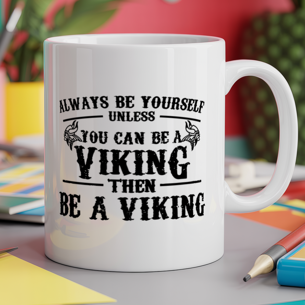 Always be yourself unless you can be a Viking