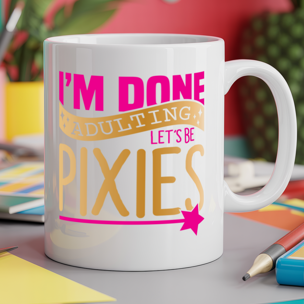 I'm Done Adulting Let's Be Pixies