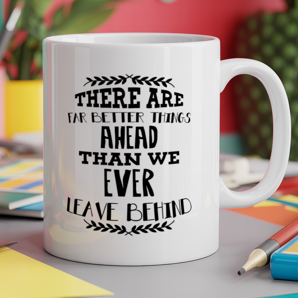 There are far better things ahead than we ever leave behind