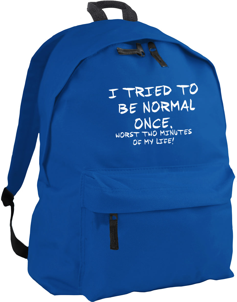 I tried to be normal once, worst two minutes of my life backpack