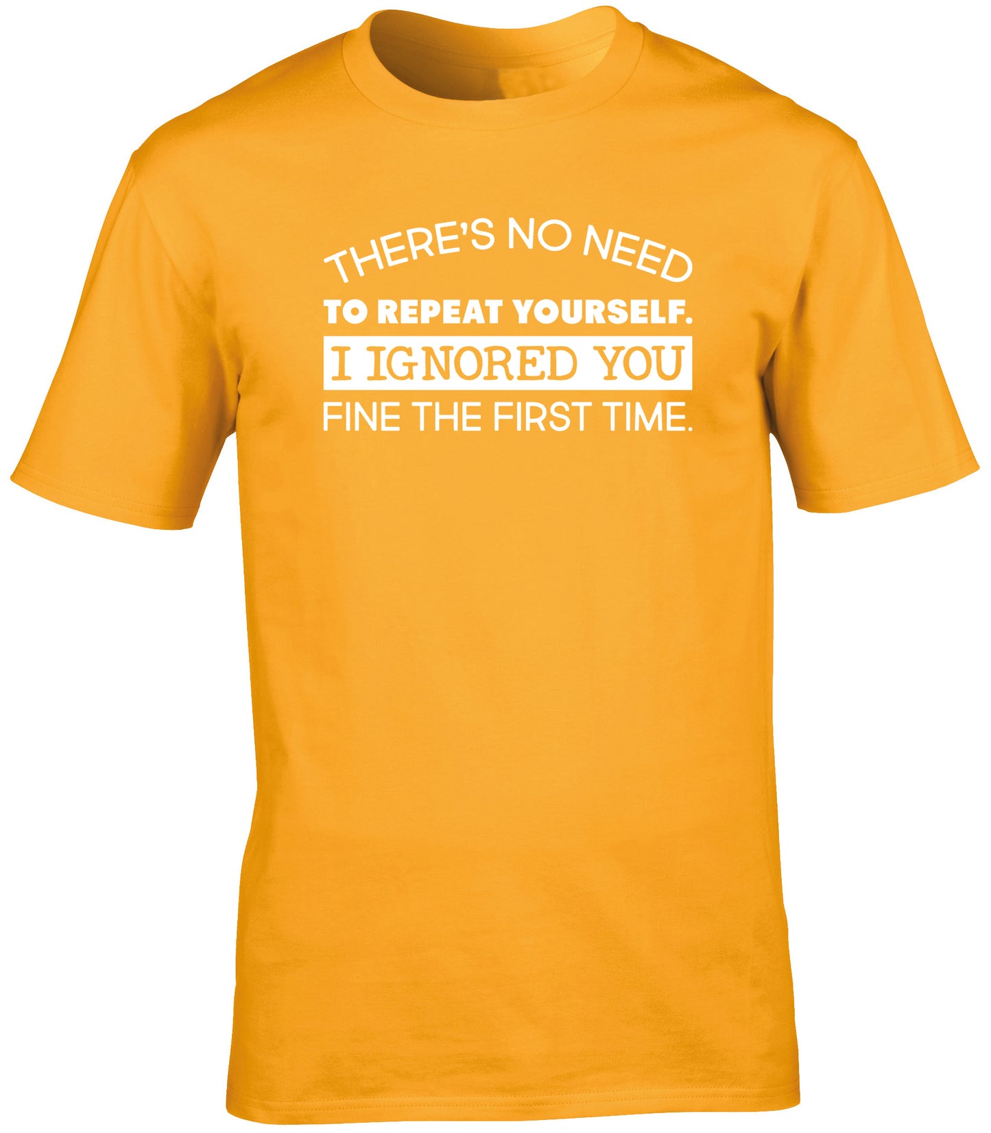 There's no need to repeat yourself. I ignored you fine the first time unisex t-shirt