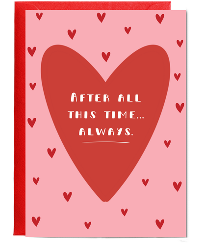 After all this time... Always hearts Valentine's day, Anniversary