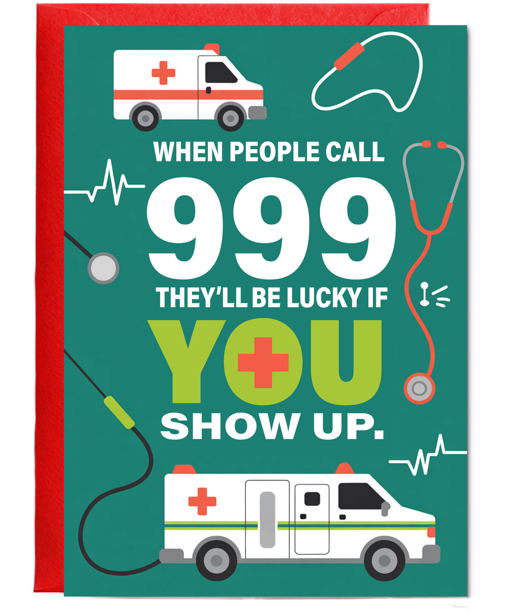 If people call 999 they'll be lucky if you show up