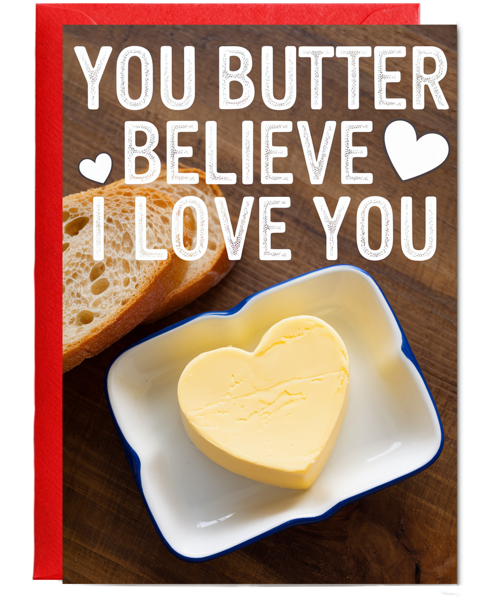 You butter believe I love you