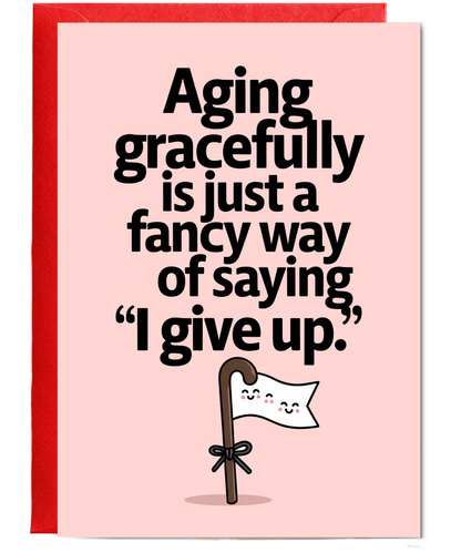 Aging gracefully is just a fancy way of saying ‘I give up.’