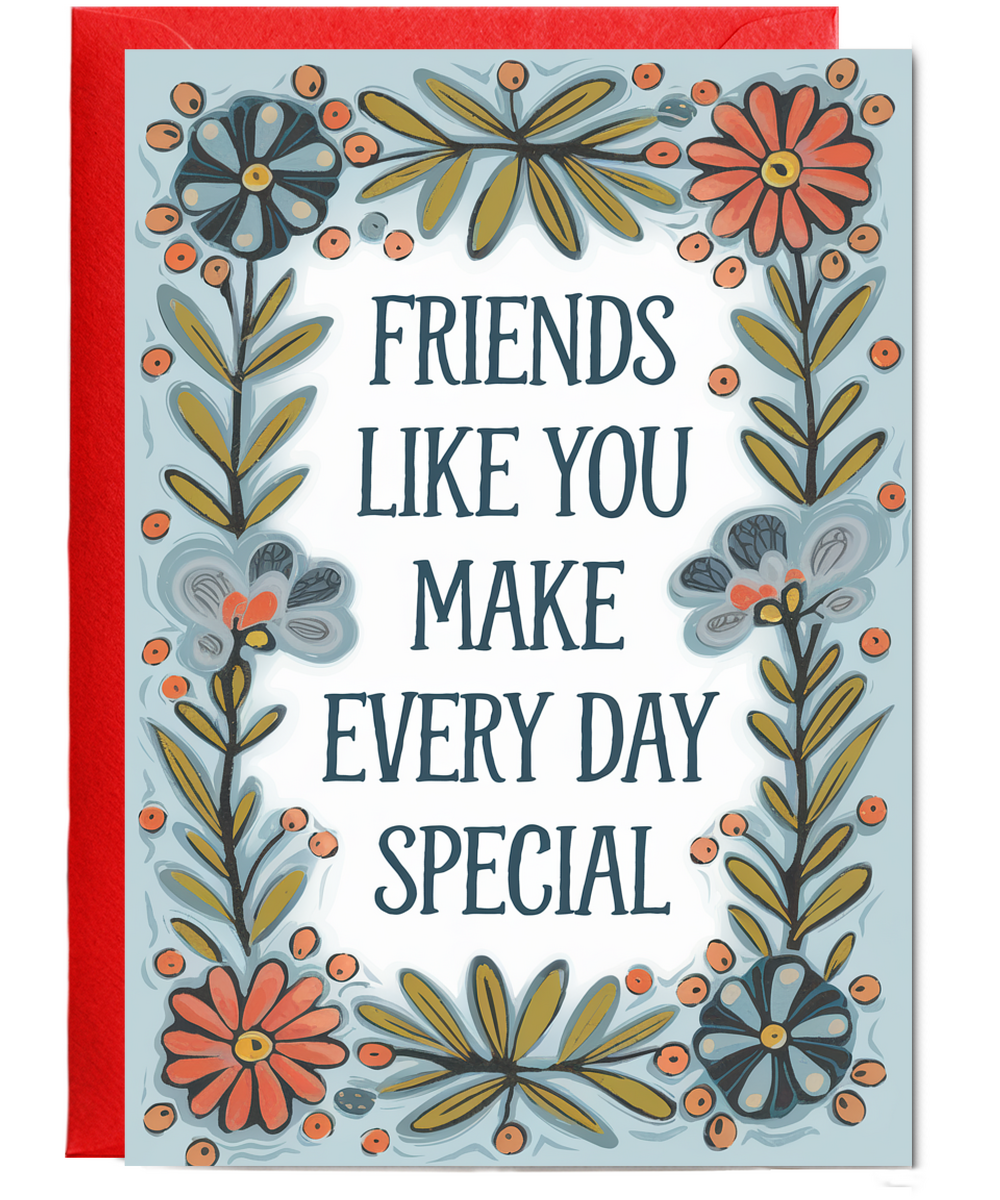 Friends Like You Make Every Day Special