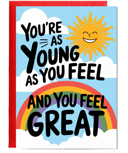 You’re as Young as You Feel and You Feel Great