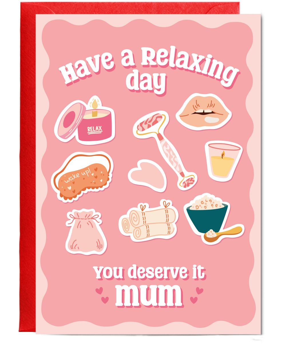 Have a Relaxing Day You Deserve it Mum