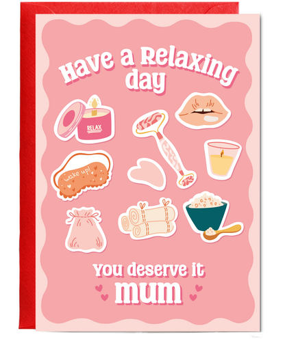 Have a Relaxing Day You Deserve it Mum