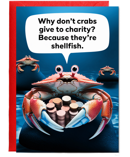 Why don’t crabs give to charity? Because they’re shellfish!
