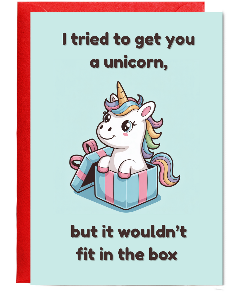 I tried to get you a unicorn but it wouldn't fit in the box