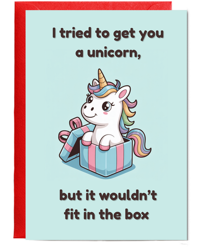 I tried to get you a unicorn but it wouldn't fit in the box