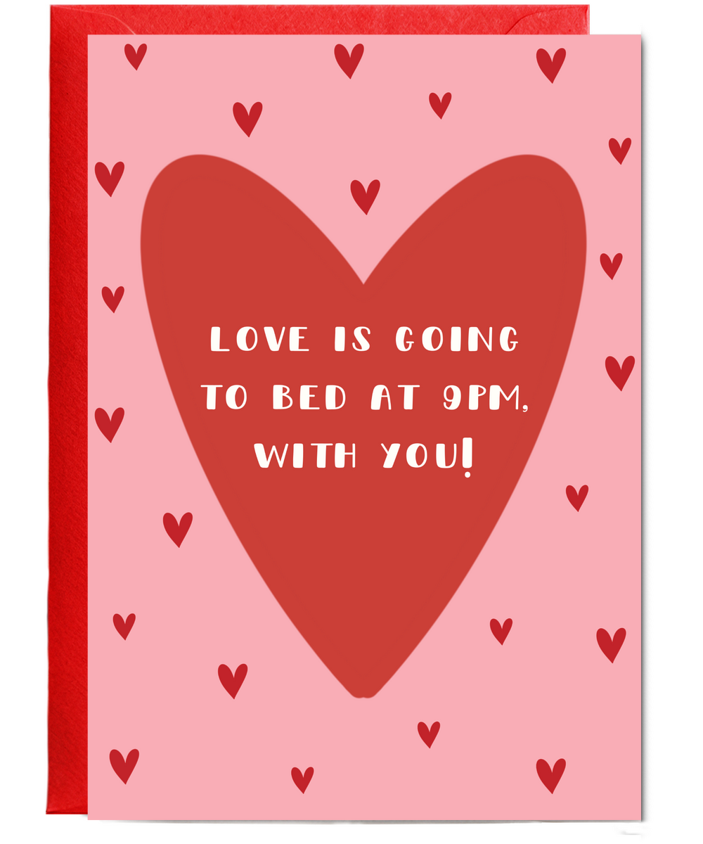 Love is going to bed at 9pm, with you valentine's day, anniversary