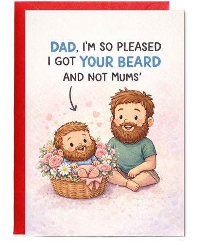 Dad, I'm so pleased I got your beard and not mums, father's day