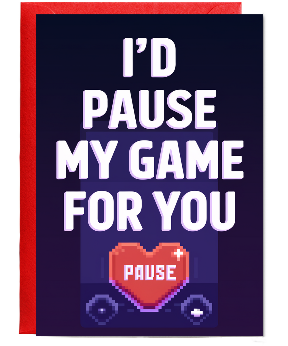I’d pause my game for you Greeting Card