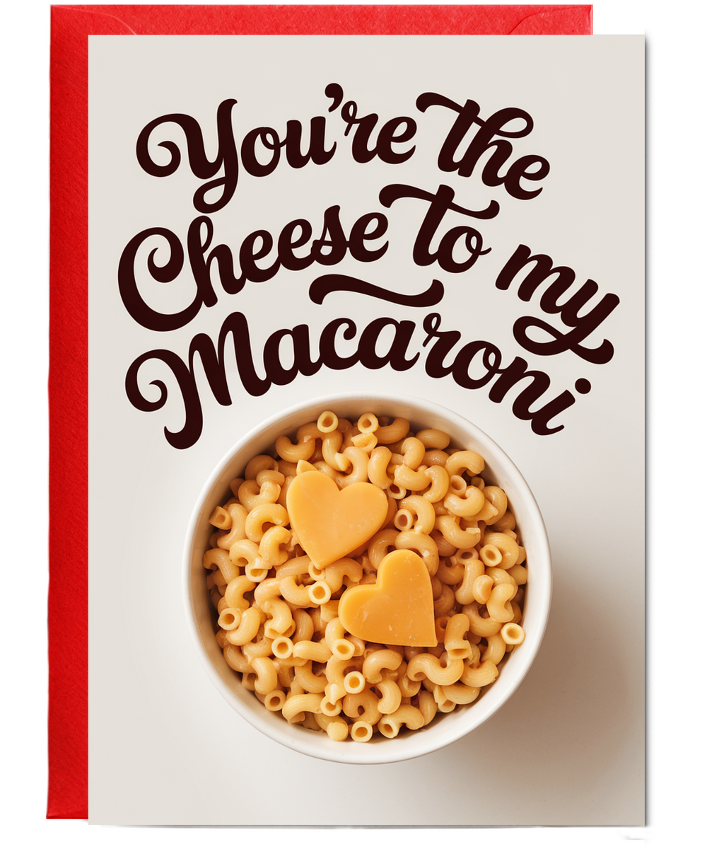 You’re the cheese to my macaroni