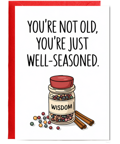 You’re not old, you’re just well-seasoned.