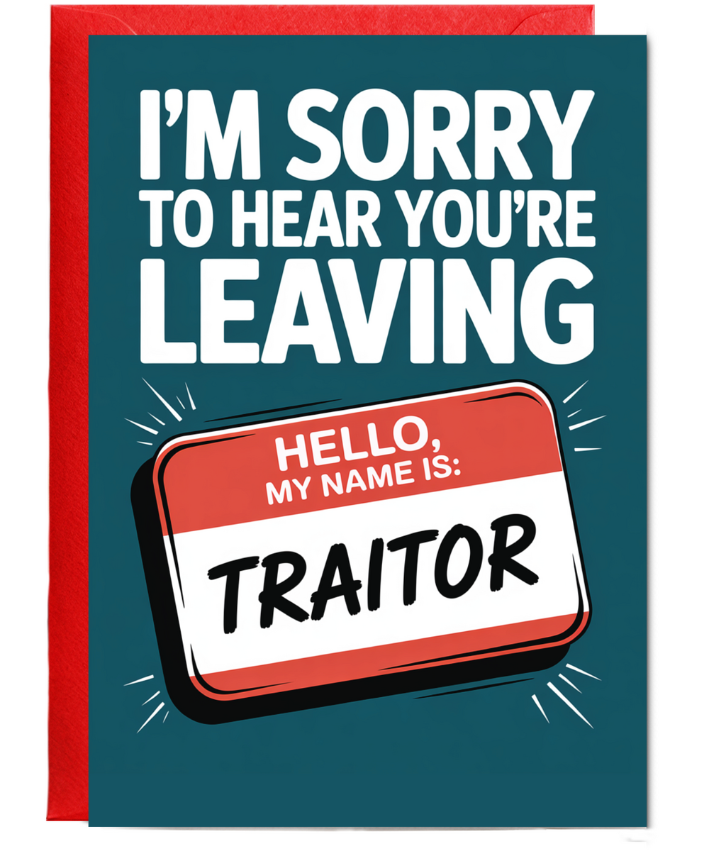 I'm sorry to hear you're leaving traitor