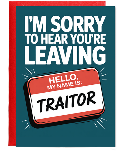 I'm sorry to hear you're leaving traitor