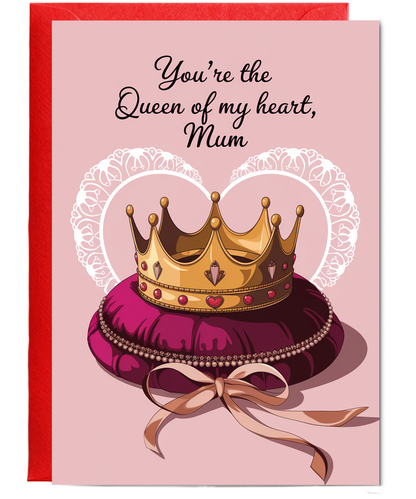 You’re the Queen of My Heart, Mum Mothers Day Card
