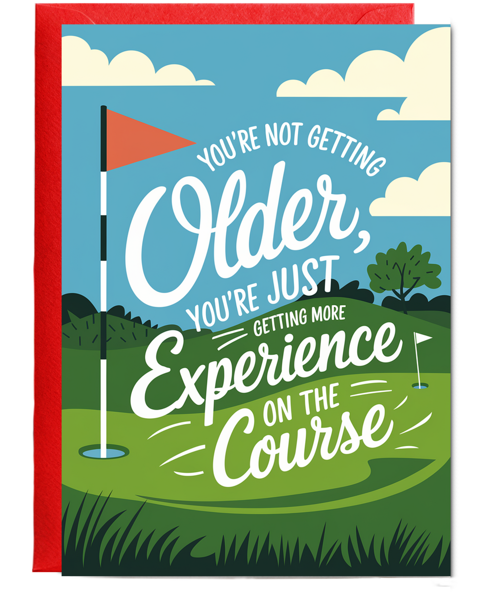 You’re Not Getting Older You’re Just Getting More Experience on the Course