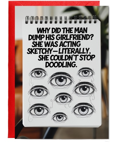 Why did the man dump his girlfriend? She was acting sketchy—literally, she couldn’t stop doodling.