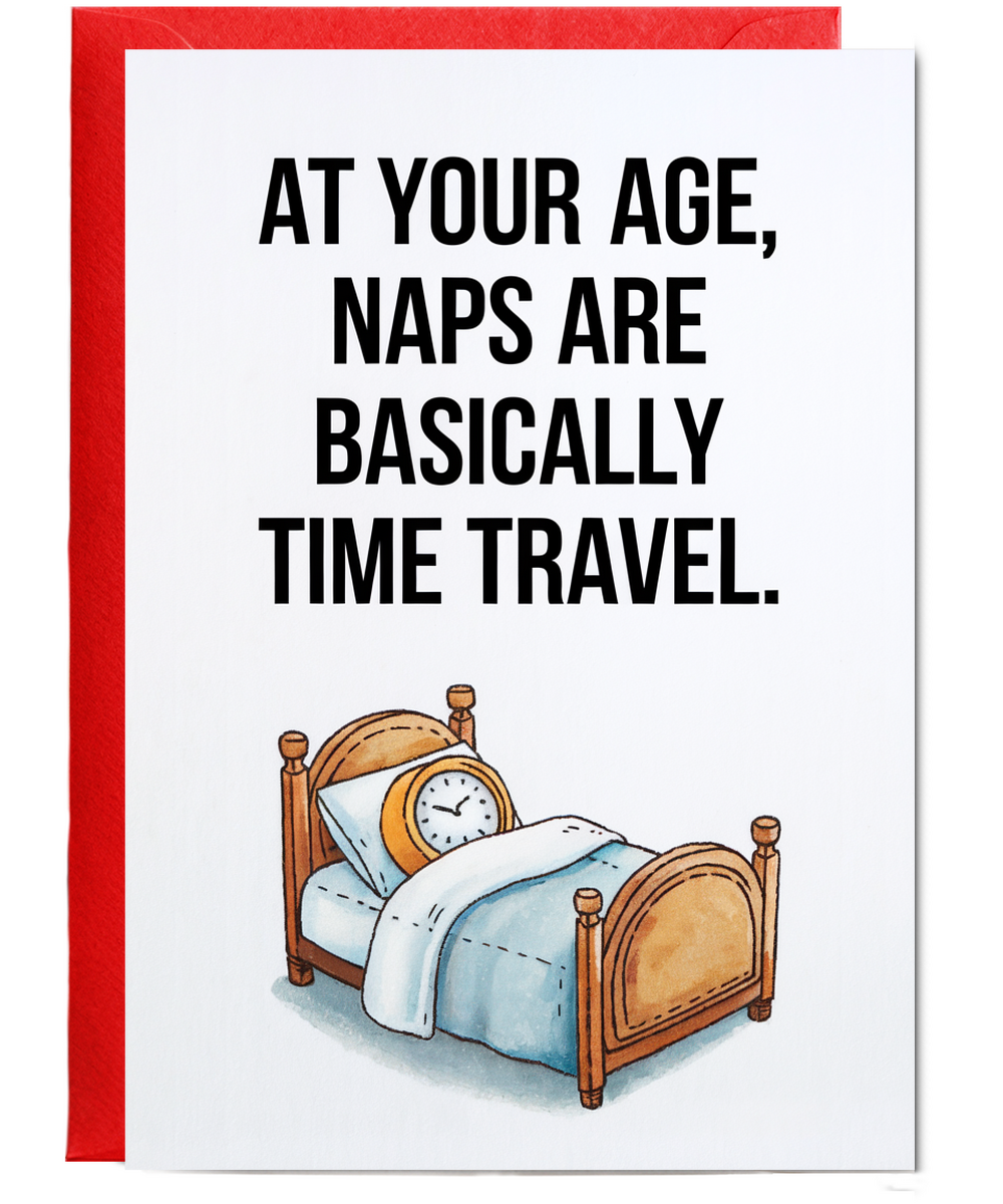 At your age, naps are basically time travel.