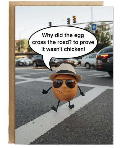 Why did the egg cross the road? To prove it wasn’t chicken!