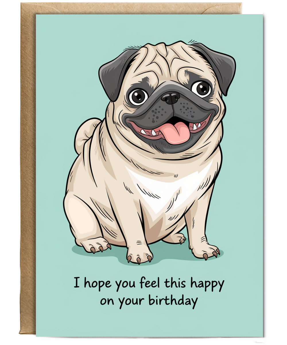 Birthday card Funny I hope you feel this happy pug