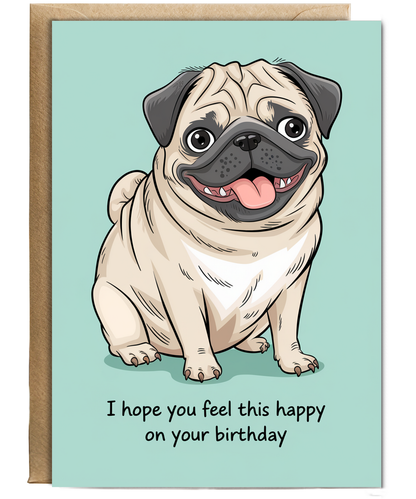 Birthday card Funny I hope you feel this happy pug