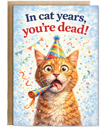 In cat years, you're dead! humorous happy birthday
