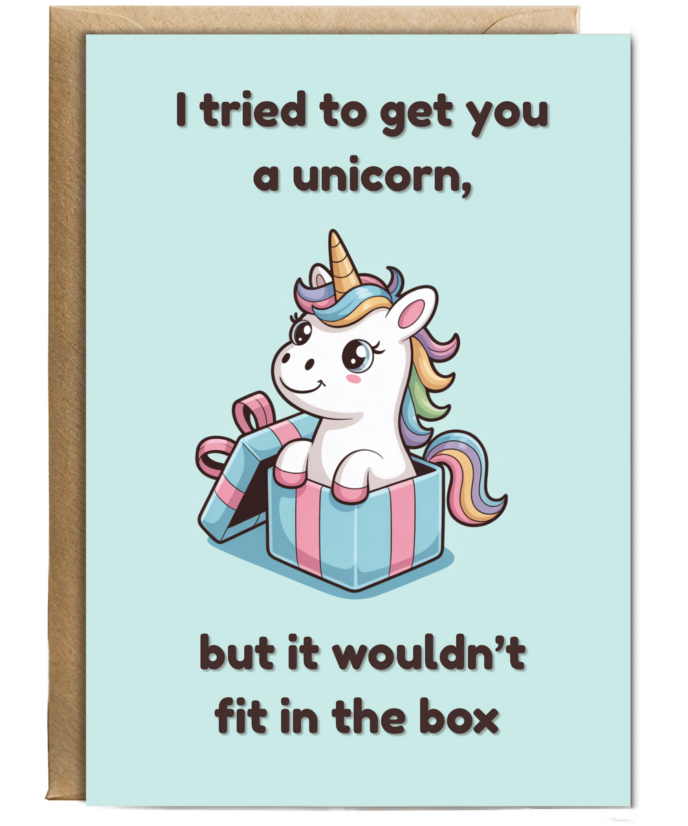 I tried to get you a unicorn but it wouldn't fit in the box