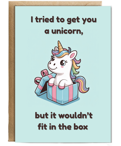 I tried to get you a unicorn but it wouldn't fit in the box