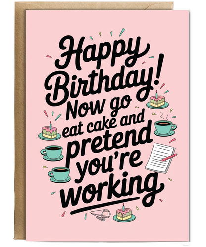 Happy Birthday now go eat cake and pretend to work