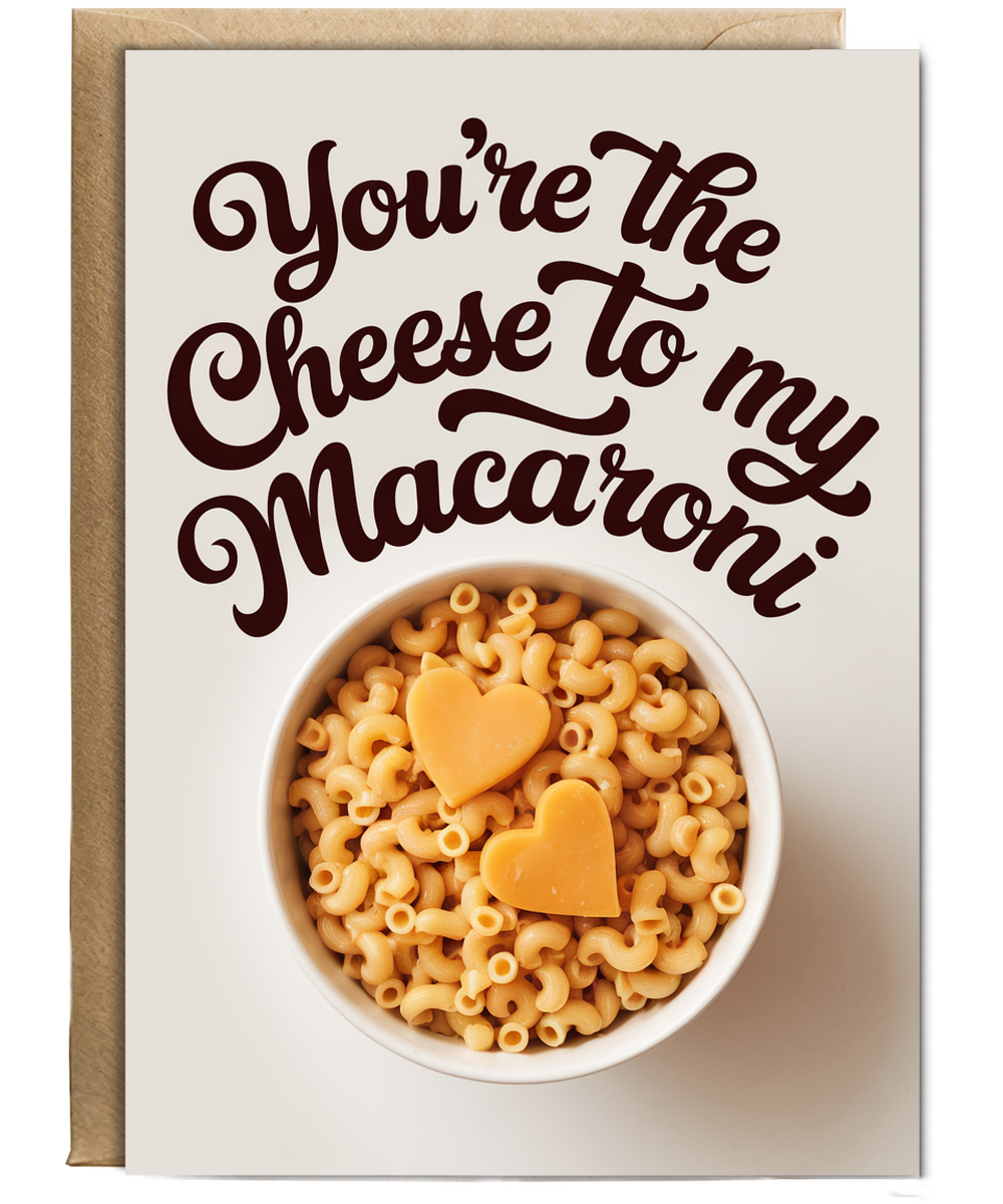 You’re the cheese to my macaroni