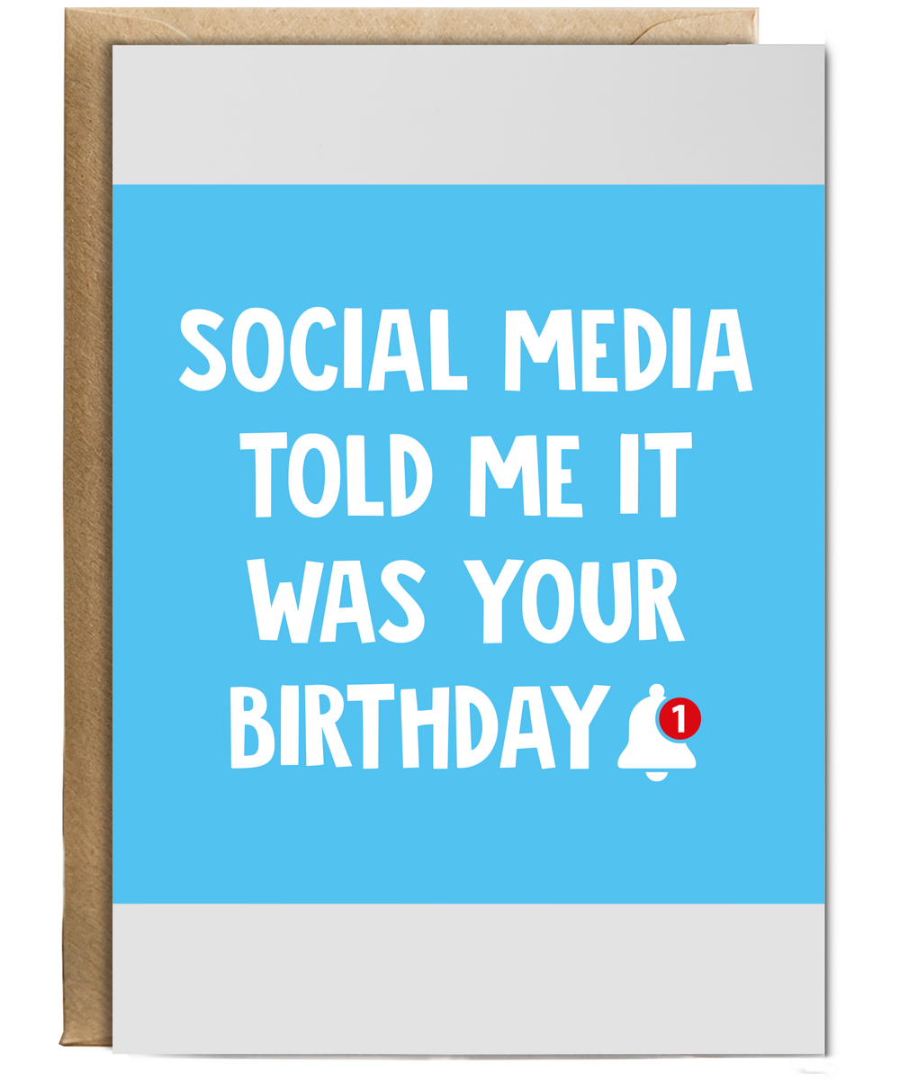 Social Media Told Me it was Your Birthday
