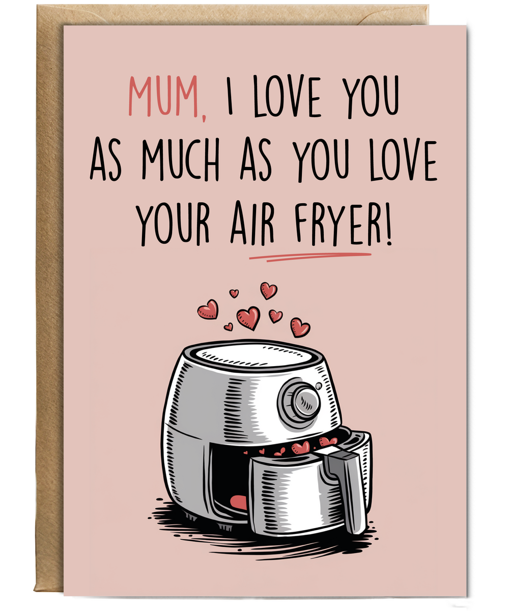 Mum I Love You as Much as You Love Your Air Fryer