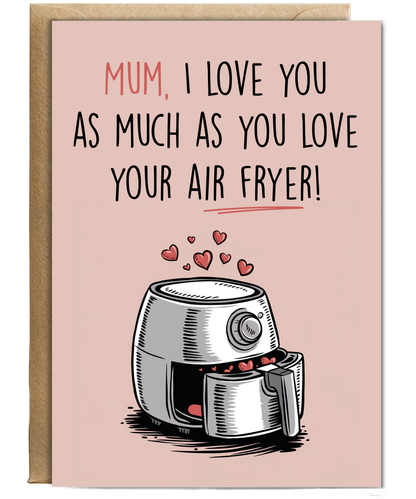 Mum I Love You as Much as You Love Your Air Fryer
