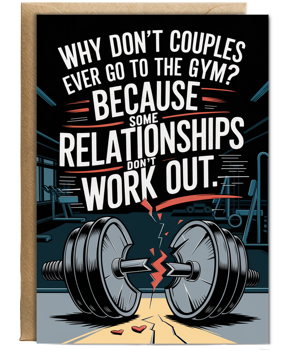 Why don’t couples ever go to the gym? Because some relationships don’t work out.