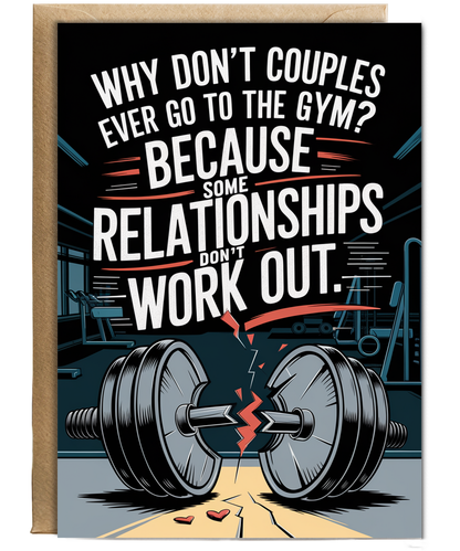 Why don’t couples ever go to the gym? Because some relationships don’t work out.