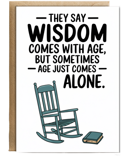 They say wisdom comes with age, but sometimes age just comes alone.