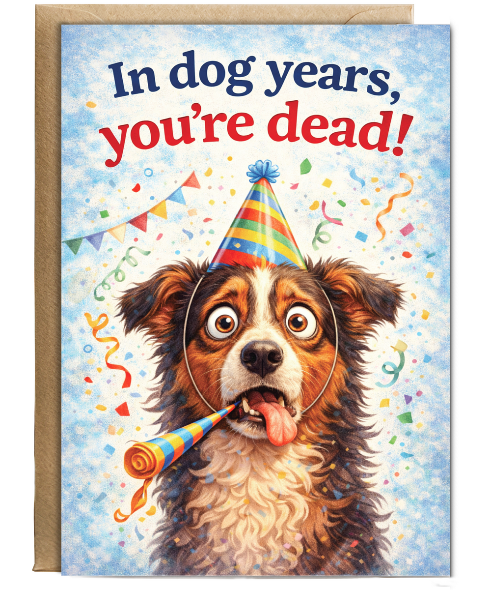 In dog years, you're dead! humorous happy birthday